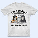 Yes I Really Do Need All These Cats Funny Cartoon Cat - Gift For Cat Lovers - Personalized T Shirt