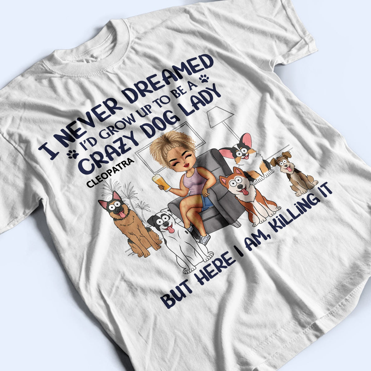 Never Dreamed I'd Grow Up To Be A Crazy Dog Lady - Funny, Birthday Gift For Dog Lovers - Personalized T Shirt
