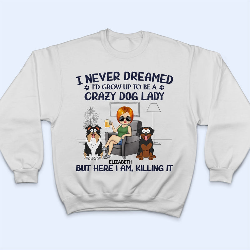 Never Dreamed I'd Grow Up To Be A Crazy Dog Lady - Funny, Birthday Gift For Dog Lovers - Personalized T Shirt