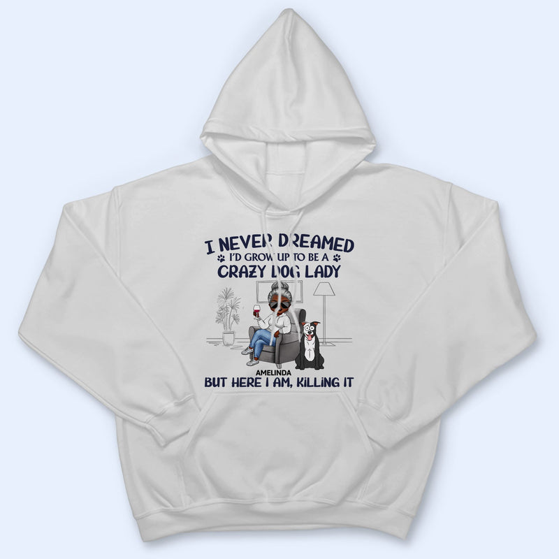 Never Dreamed I'd Grow Up To Be A Crazy Dog Lady - Funny, Birthday Gift For Dog Lovers - Personalized T Shirt