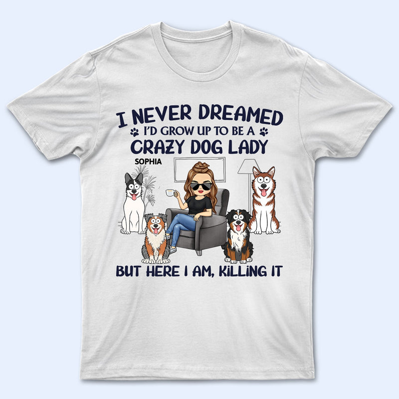 Never Dreamed I'd Grow Up To Be A Crazy Dog Lady - Funny, Birthday Gift For Dog Lovers - Personalized T Shirt