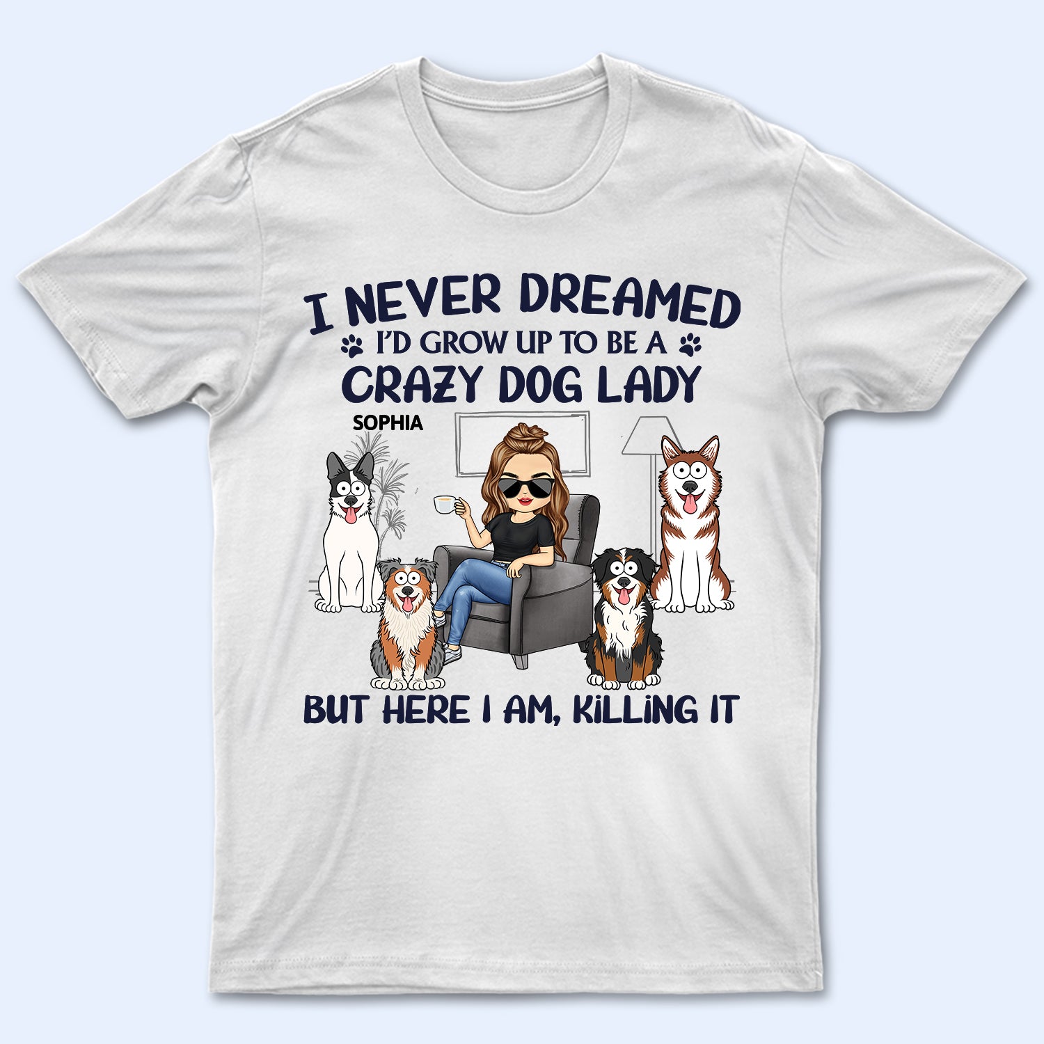 Never Dreamed I'd Grow Up To Be A Crazy Dog Lady - Funny, Birthday Gift For Dog Lovers - Personalized T Shirt
