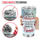 Work Made Us Colleagues - Christmas Gift For Co-worker - Personalized Custom Tumbler