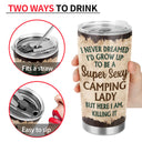 Never Dreamed I'd Grow Up To Be A Super Sexy Camping Lady - Personalized Custom Tumbler