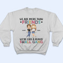 Best Friends We Are Like A Small Gang - Gift For BFF And Colleagues - Personalized Custom Hoodie