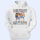 Best Friends We Are Like A Small Gang - Gift For BFF And Colleagues - Personalized Custom Hoodie