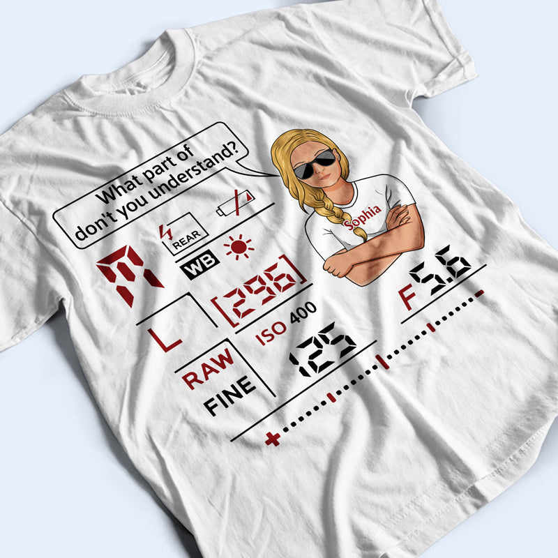 What Part Of Don't You Understand Camera - Photography Lover - Personalized Custom T Shirt
