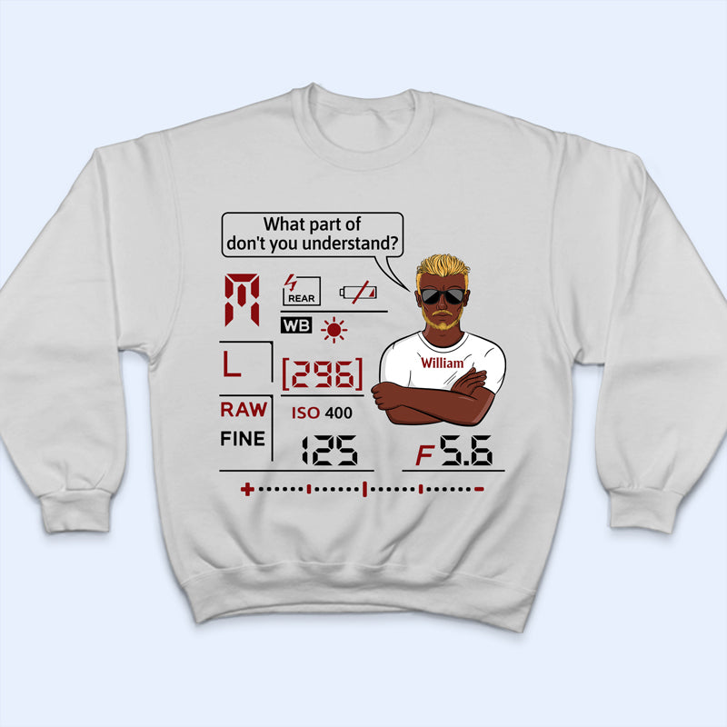 What Part Of Don't You Understand Camera - Photography Lover - Personalized Custom T Shirt