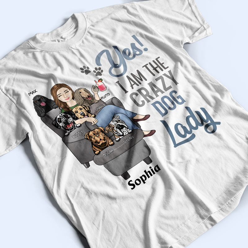 Yes I'm The Crazy Dog Lady - Gift For Dog Mom - Personalized Custom T Shirt