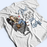 Yes I'm The Crazy Dog Lady - Gift For Dog Mom - Personalized Custom T Shirt