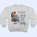 Yes I'm The Crazy Dog Lady - Gift For Dog Mom - Personalized Custom T Shirt