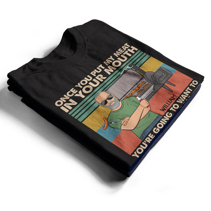 Once You Put My Meat In Your Mouth Husband Dad Grandpa - Funny Grilling Gift For Men - Personalized Custom T Shirt