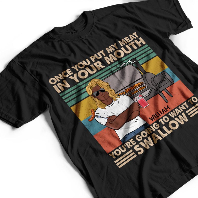 Once You Put My Meat In Your Mouth Husband Dad Grandpa - Funny Grilling Gift For Men - Personalized Custom T Shirt