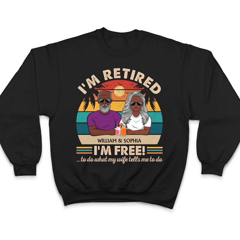 I'm Retired I'm Free To Do What My Wife Tells Me Couple - Funny Retirement Gift - Personalized Custom T Shirt