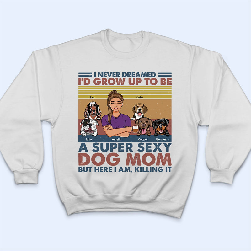 I'd Grow Up To Be A Super Sexy Dog Mom - Gift For Dog Lovers - Personalized Custom T Shirt
