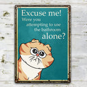 Excuse Me Were You Attempting To Use The Bathroom Alone - Home Decor Gift For Cat Lovers - Personalized Classic Metal Signs