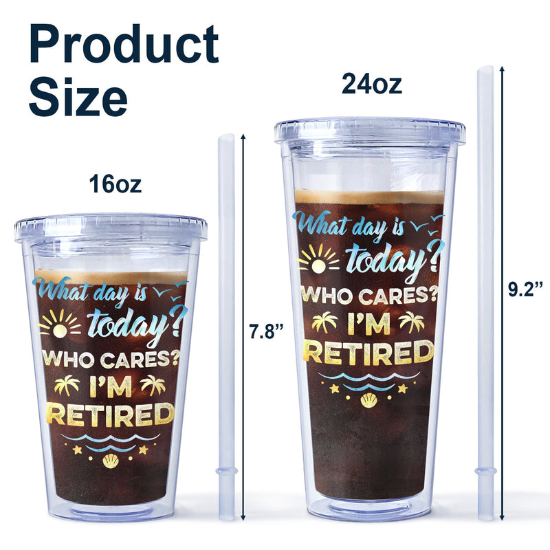 What Day Is Today Who Cares We're Retired - Gift For Parents, Grandparents, Retired, Retirement Gift - Personalized Acrylic Insulated Tumbler With Straw