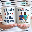 Thanks For All The Orgasms Backside - Anniversary, Funny Gift For Couples, Family - Personalized Mug