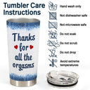 Thanks For All The Orgasms Backside - Anniversary, Funny Gift For Couples, Family - Personalized Tumbler