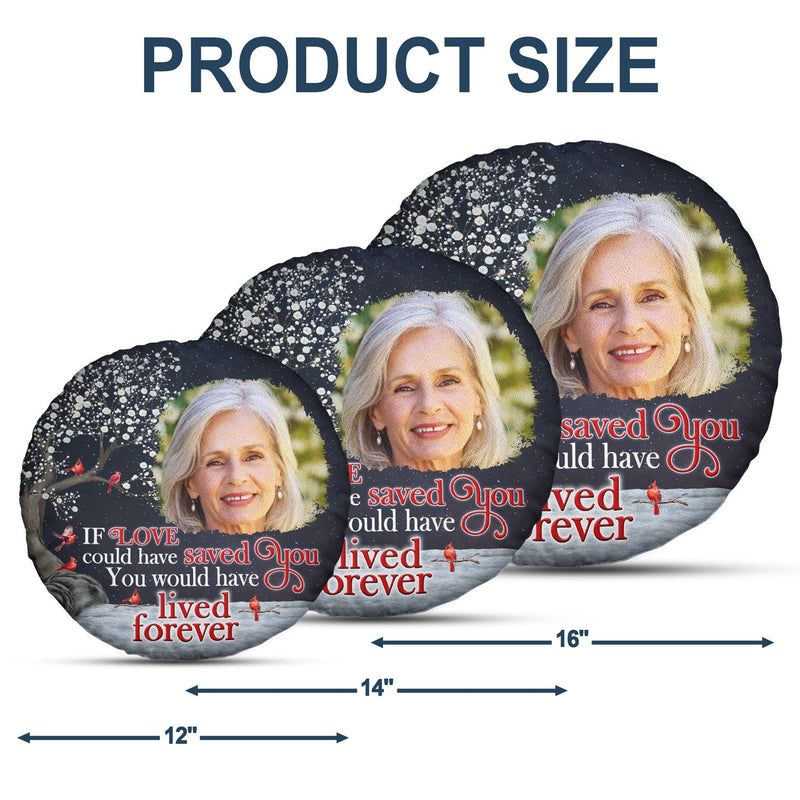 Custom Photo If Love Could Have Saved You - Memorial Gift For Family, Friends, Pet Lovers - Personalized Round Pillow