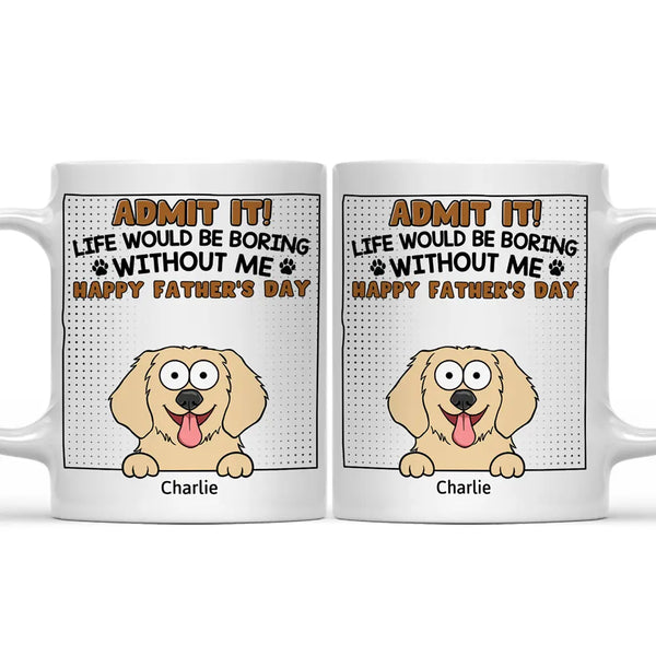 Admit It Life Would Be Boring Without Me - Personalized Mug