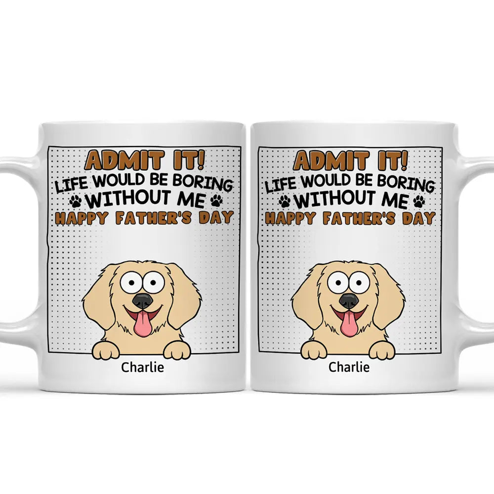 Admit It Life Would Be Boring Without Me - Personalized Mug