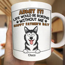 Admit It Life Would Be Boring Without Me - Personalized Mug