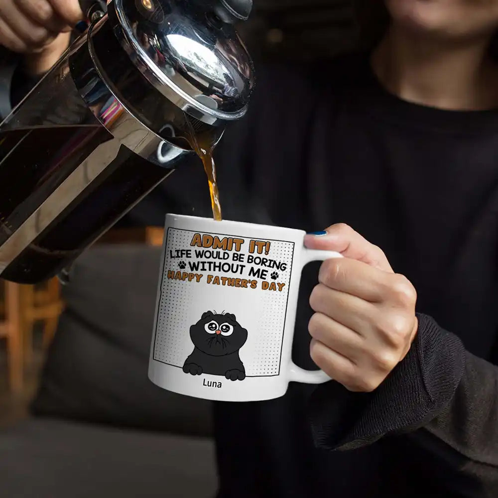 Admets-le, la vie serait ennuyeuse sans moi - Tasse personnalisée