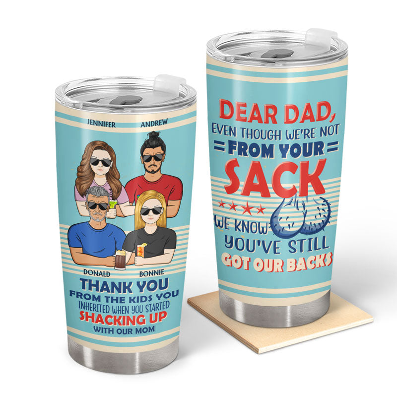 Dear Dad Even Though I'm Not From Your Sack - Father Gift - Personalized Custom Tumbler