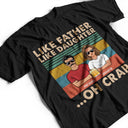 Like Father Like Daughter, Son, Granddaughter, Grandson - Birthday, Loving Gift For Dad, Grandpa, Grandfather - Personalized Custom T Shirt