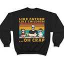 Like Father Like Daughter Like Son Oh Crap - Funny, Birthday Gift For Dad, Father, Husband - Personalized Custom T Shirt