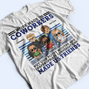 Work Made Us Coworkers - Funny, Anniversary, Birthday Gifts For Colleagues, Besties - Personalized Custom T Shirt