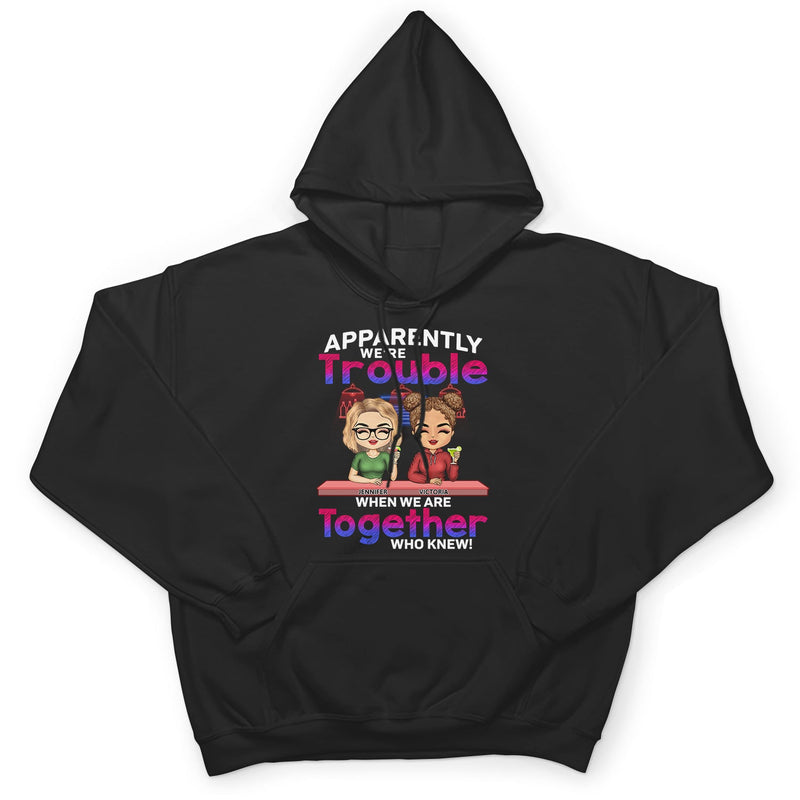 Apparently We're Trouble When We Are Together Who Knew Bar Light - Funny, Anniversary, Birthday Gifts For Besties, Friends - Personalized Custom T Shirt