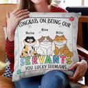 Congrats On Being My Servant You Lucky Human - Birthday, Funny Gift For Cat Lover, Pet Owner - Personalized Pillow