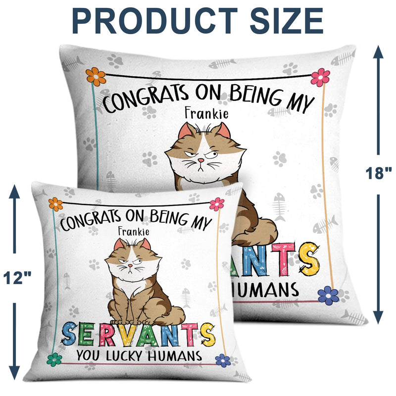 Congrats On Being My Servant You Lucky Human - Birthday, Funny Gift For Cat Lover, Pet Owner - Personalized Pillow