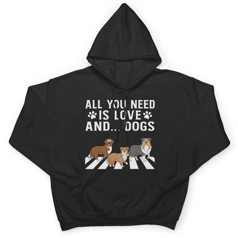 All You Need Is Love And A Dog - Gift For Dog Lovers - Personalized T Shirt