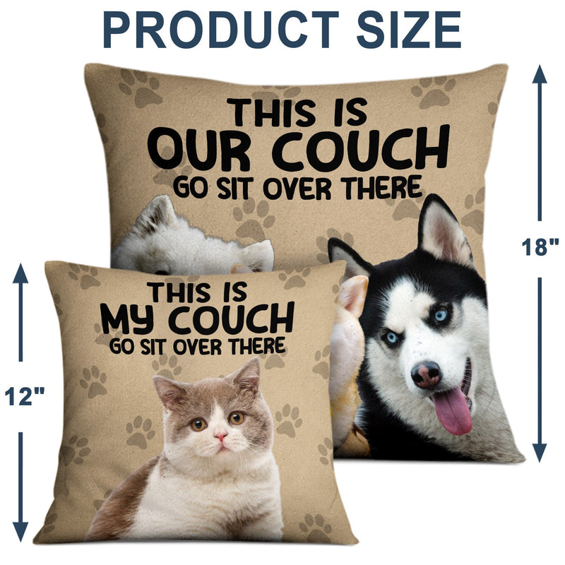 Custom Photo This Is My Couch Go Sit Over There - Home Decor, Birthday, Housewarming Gift For Dog Lovers & Cat Lovers - Personalized Pillow
