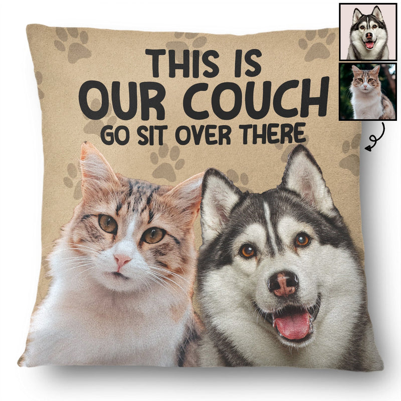 Custom Photo This Is My Couch Go Sit Over There - Home Decor, Birthday, Housewarming Gift For Dog Lovers & Cat Lovers - Personalized Pillow