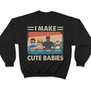 I Make Cute Babies - Funny Gift For Dad, Father, New Dad - Personalized T Shirt