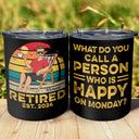 Retired A Person Who Is Happy On Monday - Funny Gift For Dad, Father, Papa, Grandpa - Personalized Lowball Tumbler