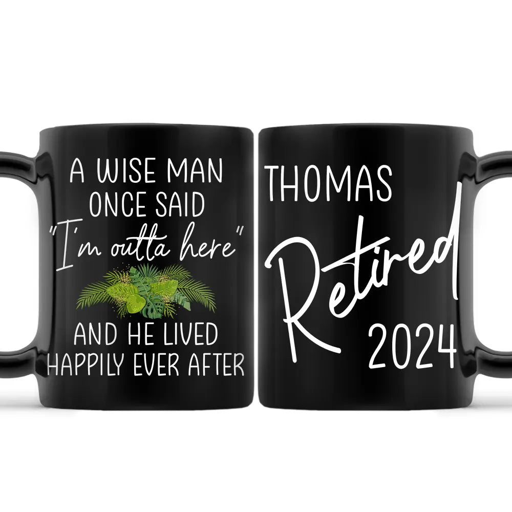 Retired A Wise Man Once Said I'm Outta Here - Personalized Black Mug
