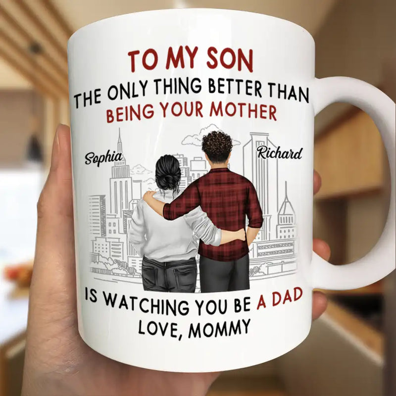 Backside The Only Thing Better Is Watching You Being A Dad - Personalized Mug