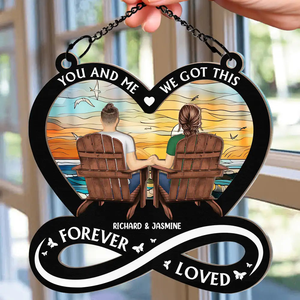 You And Me We Got This Forever Loved - Personalized Window Hanging Suncatcher Ornament