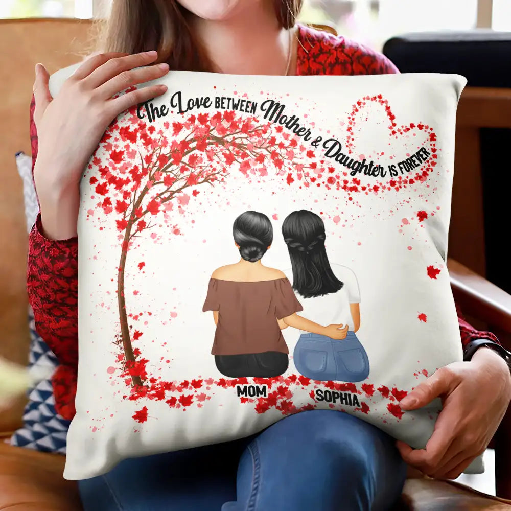 Gift For Mother, Gift For Daughter, Mom, Daughters - The Love Between Mother & Daughters Is Forever - Personalized Pillow