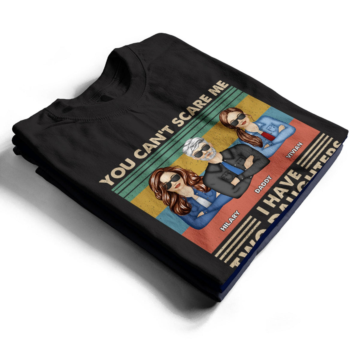 Father You Can't Scare Me I Have Daughters - Gift For Dad - Personalized Custom T Shirt