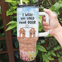 Wish You Lived Next Door - Gift For Sisters And Besties - Personalized 40oz Tumbler With Straw