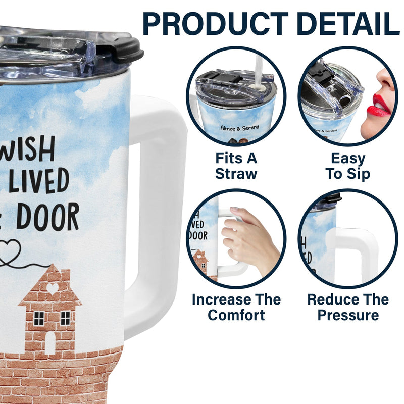 Wish You Lived Next Door - Gift For Sisters And Besties - Personalized 40oz Tumbler With Straw