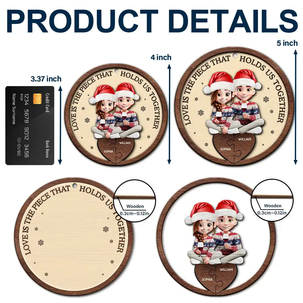 Gift For Couples,Gift For Women,Gift For Men,Gift For Husband,Gift For Wife,Love,Christmas,Gift For Boyfriend,Gift For Girlfriend - Love Is The Piece That Holds Us Together Couple - Personalized 2-Layered Wooden Ornament