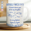 Gift For Daughter,Dad,Daughters,Mom,Gift For Women,Happy - I Would Choose You To Be My Daughter Flowers - Personalized White Edge-to-Edge Mug