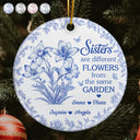Gift For Bestie,Gift For Sisters,Christmas,Happy - Toile Flower Sisters Are Different Flowers From The Same Garden - Personalized Circle Ceramic Ornament